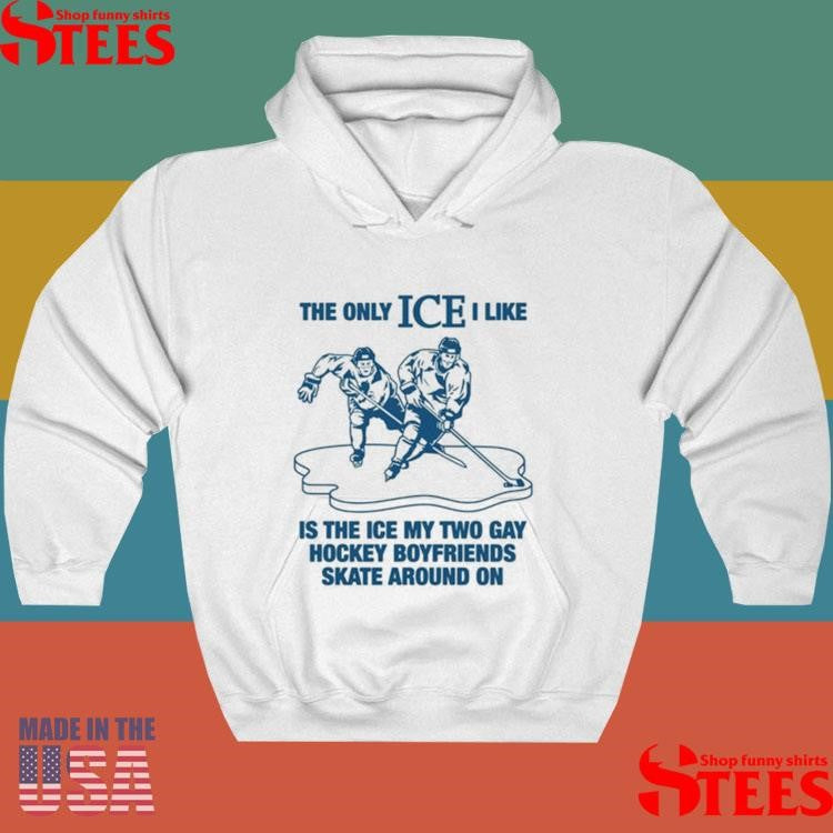 The Only Ice I Like Is The Ice My Two Gay Boyfriends Skate Around On Shirt