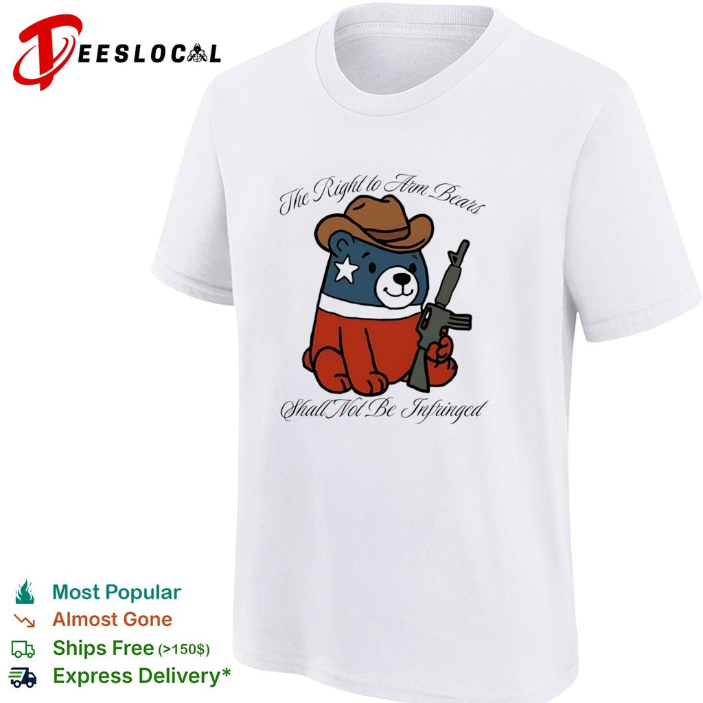 The Right to Arm Bears Shall Not Be Infringed Teddy Bear shirt