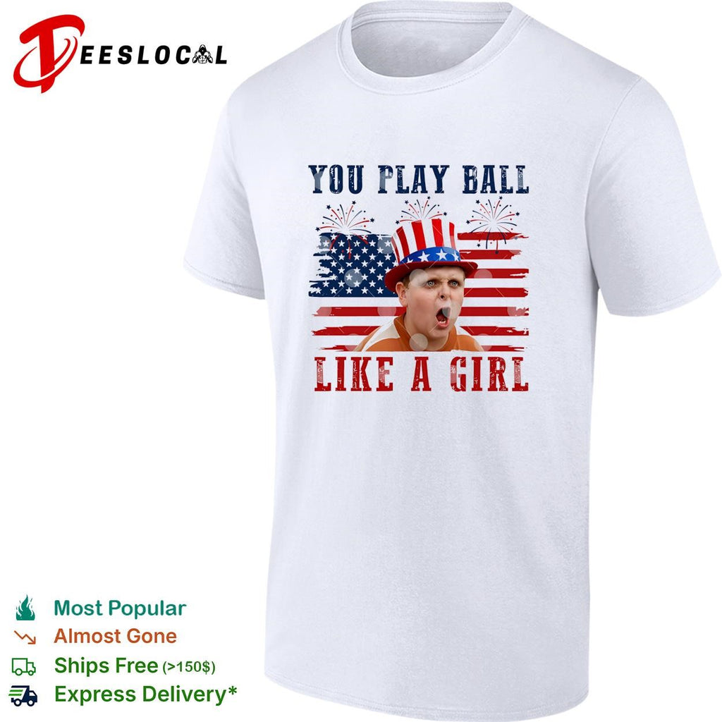 The Sandlot You Play Ball Like A Girl 4th Of July shirt