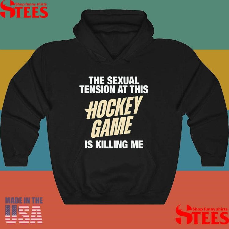 The Sexual Tension At This Hockey Game Is Killing Me Shirt