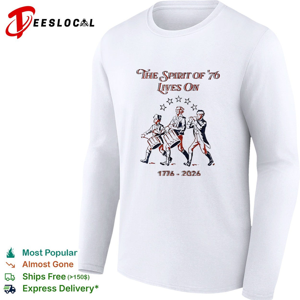 The Spirit of 76 lives on 1776 2026 shirt