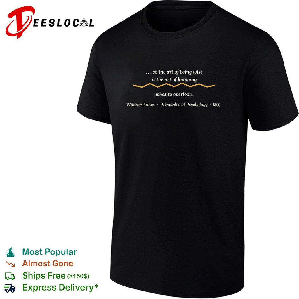 The art of being wise is the art of knowing what to overlook William James shirt