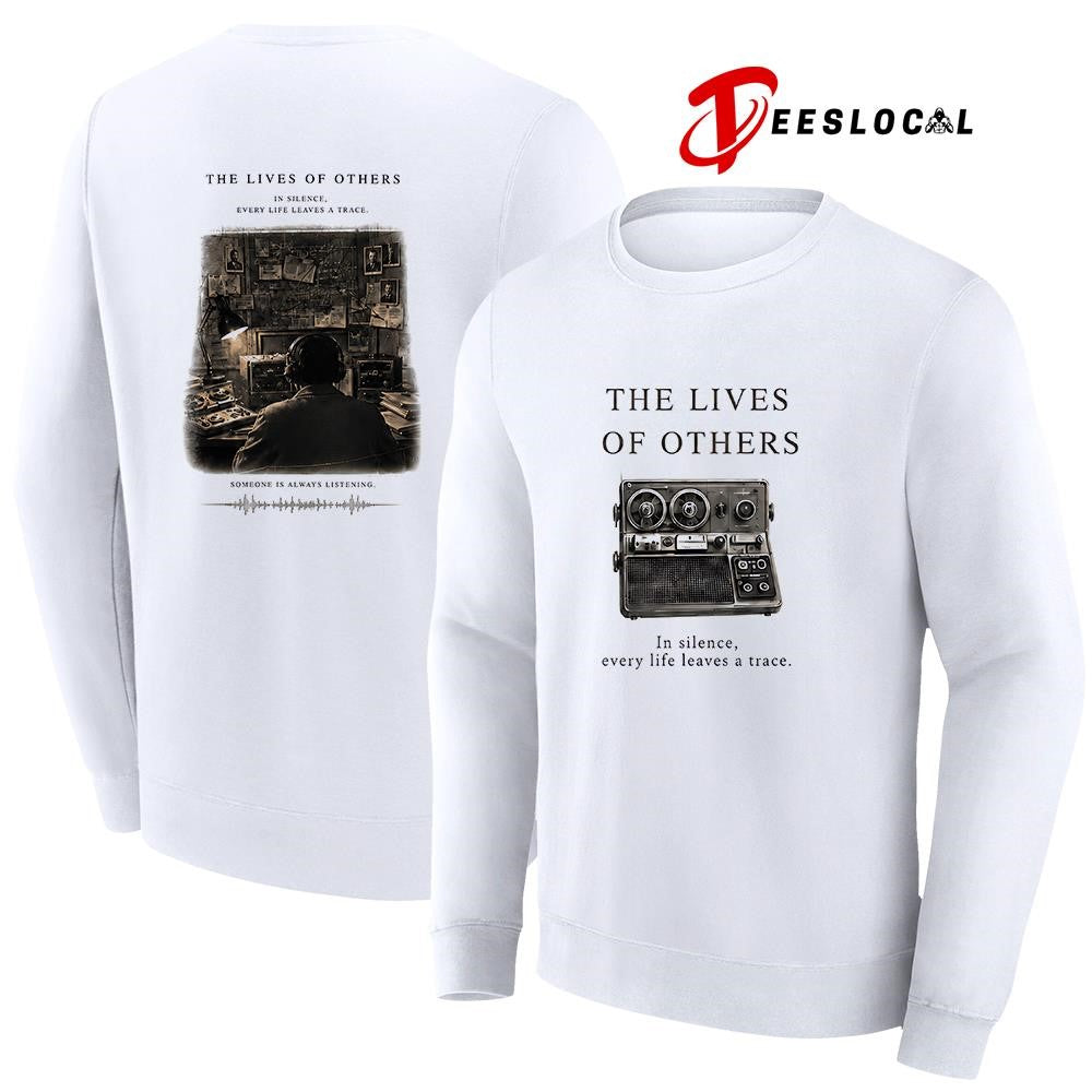 The lives of others in silence every life leaves a trace someone is always listening shirt