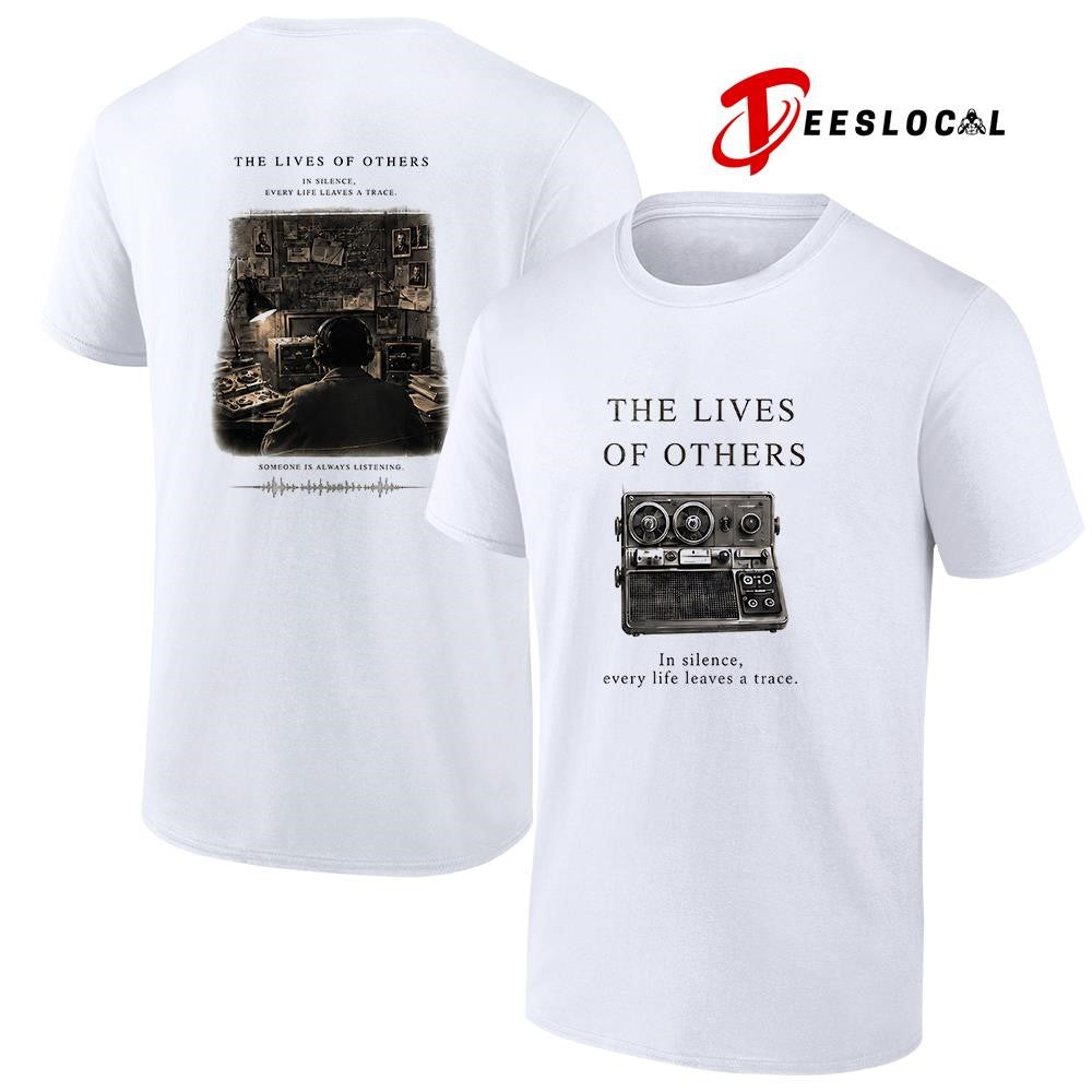 The lives of others in silence every life leaves a trace someone is always listening shirt