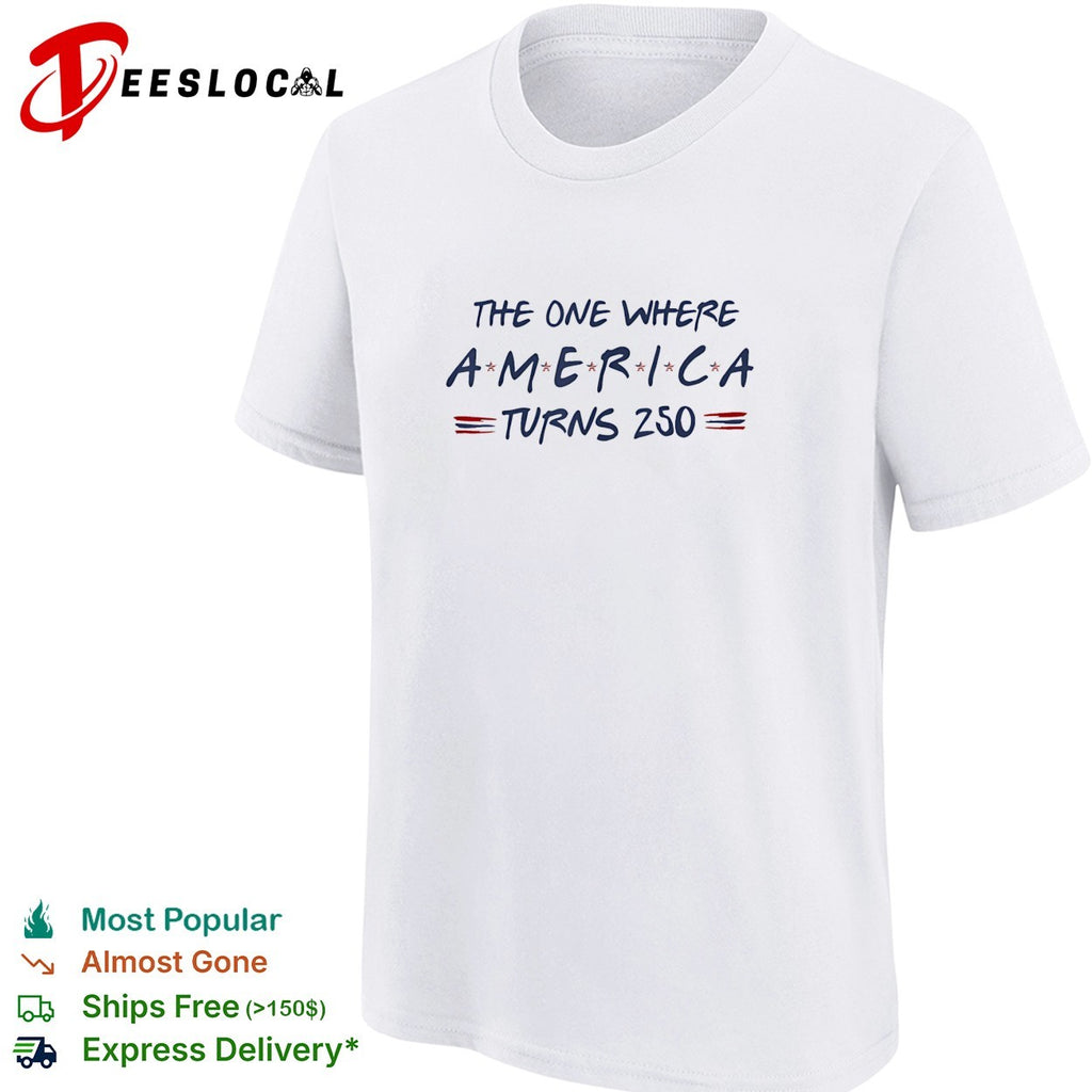 The one where America turns 250 shirt