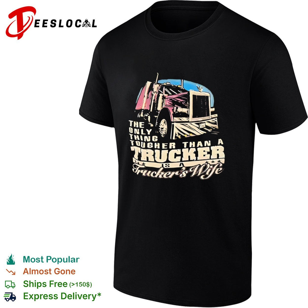 The only thing tougher than a trucker is a truckers wife shirt