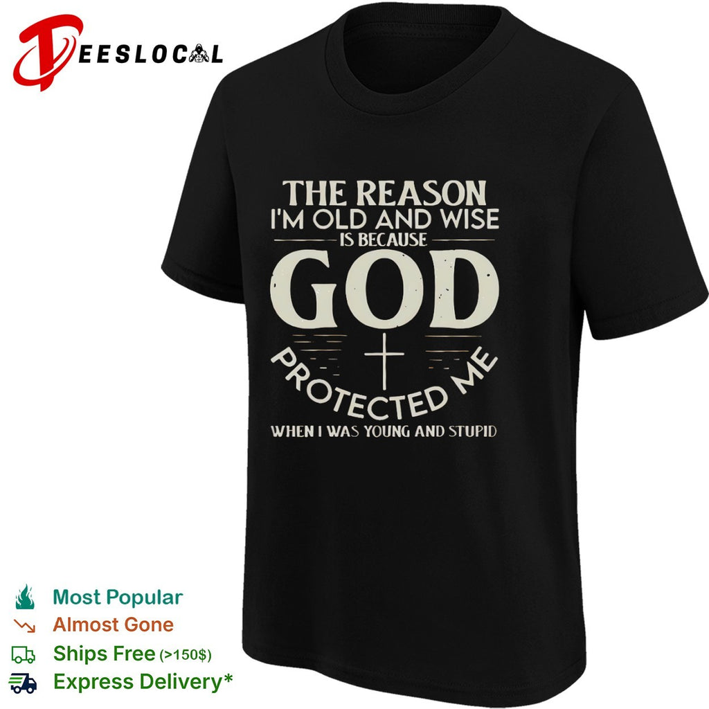 The reason I am old and wise God protected me shirt