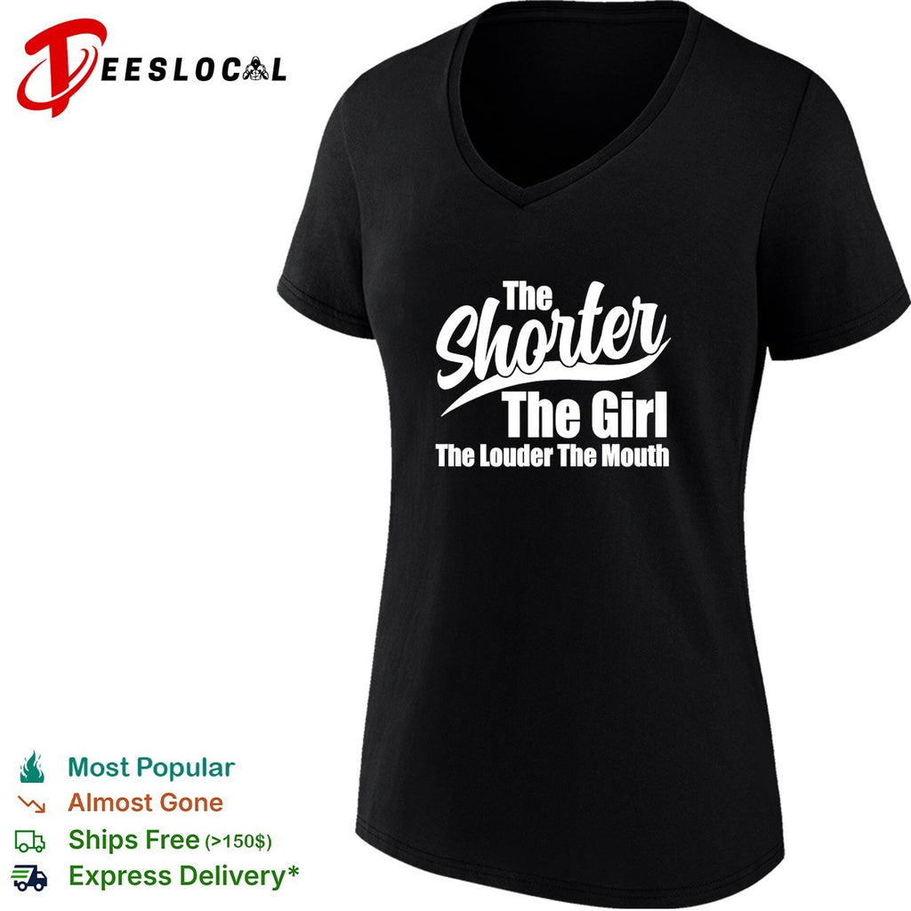 The shorter the girl the louder the mouth text shirt
