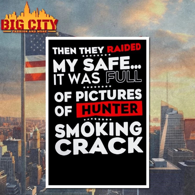 Then They Raided My Safe It Was Full Of Pictures Of Hunter Smoking Crack shirt