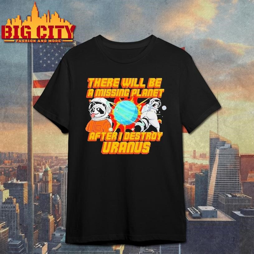 There Will Be A Missing Planet After I Destroy Uranus Raccoon Shirt