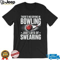 There’s No Crying In Bowling Just Lots Of Swearing Funny Sports Shirt