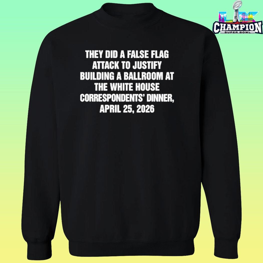 They Did A False Flag Attack In Order To Justify Building A Ballroom At The White House Correspondents’ Dinner April 25 2026 Shirt