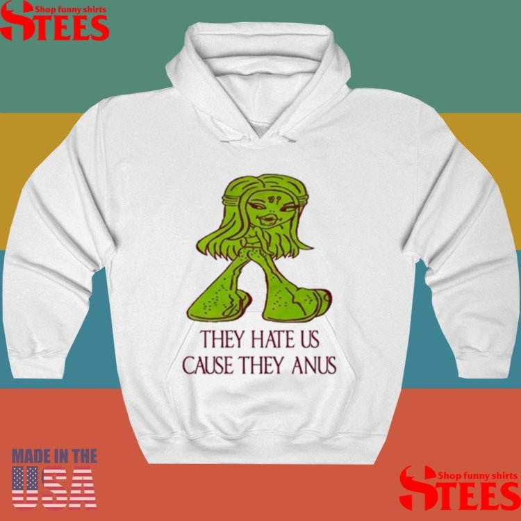 They Hate Us Cause They Anus T-shirt