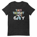 They Thought I Was Gay Shirt