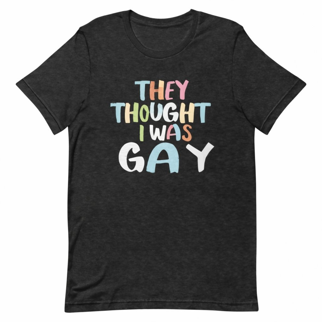They Thought I Was Gay Shirt