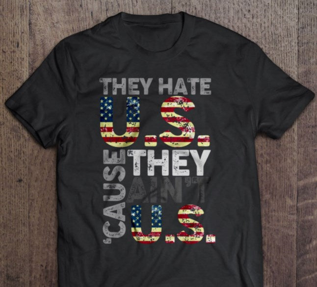 They Hate US Cause They Ain’t US Shirt