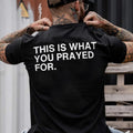 This Is What You Prayed For Printed Men's T-shirt Gifts for the Man of Character,Merch gift Hoodie, Sweatshirt
