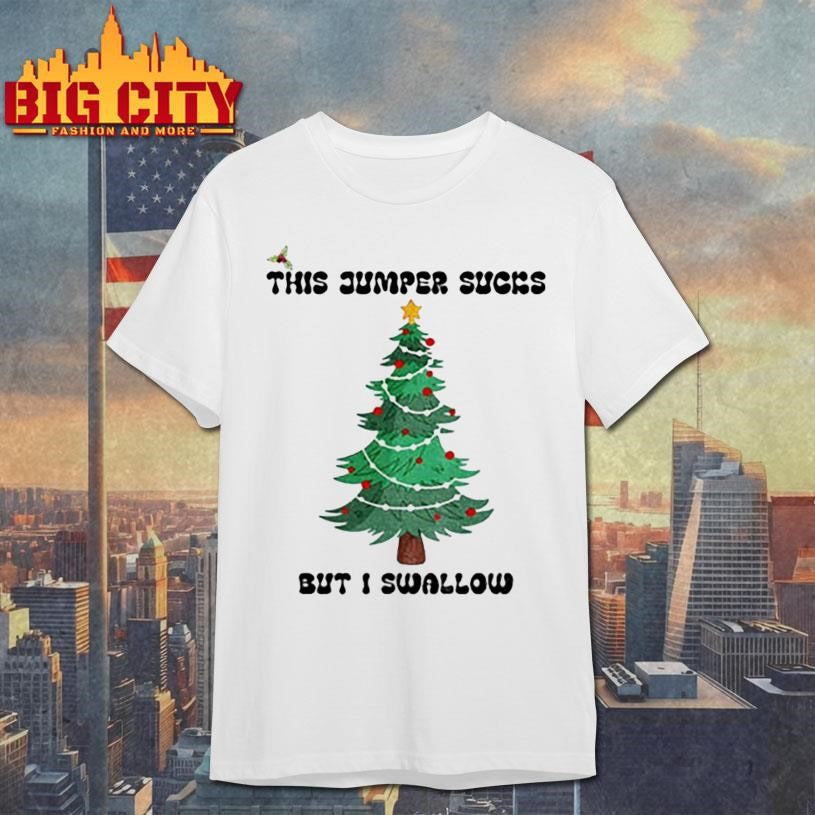 This Jumper Sucks But I Swallow Funny Christmas Jumper shirt
