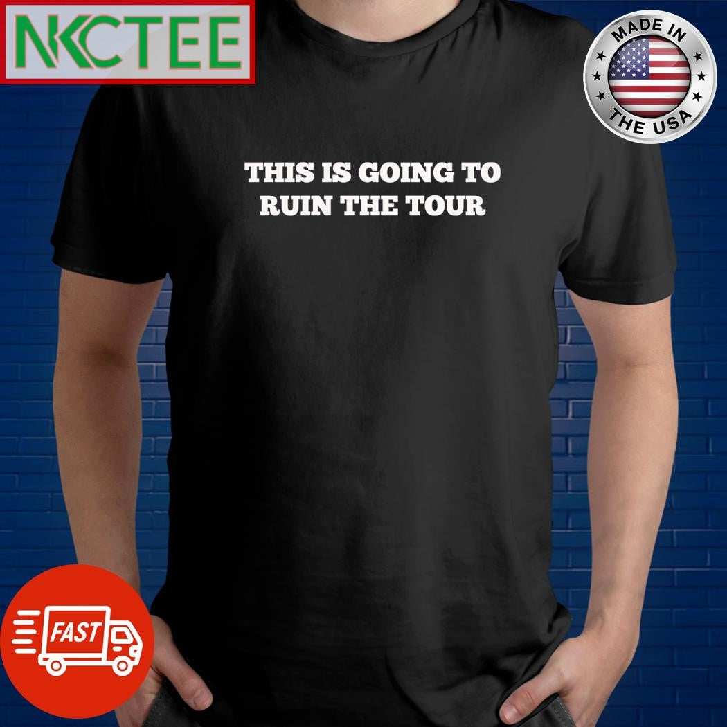 This is going to ruin tour shirt