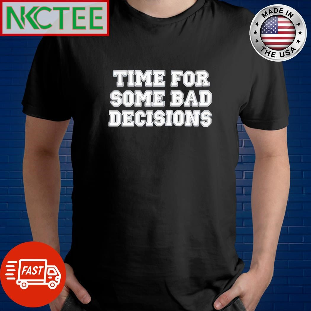 Time for some bad decisions shirt