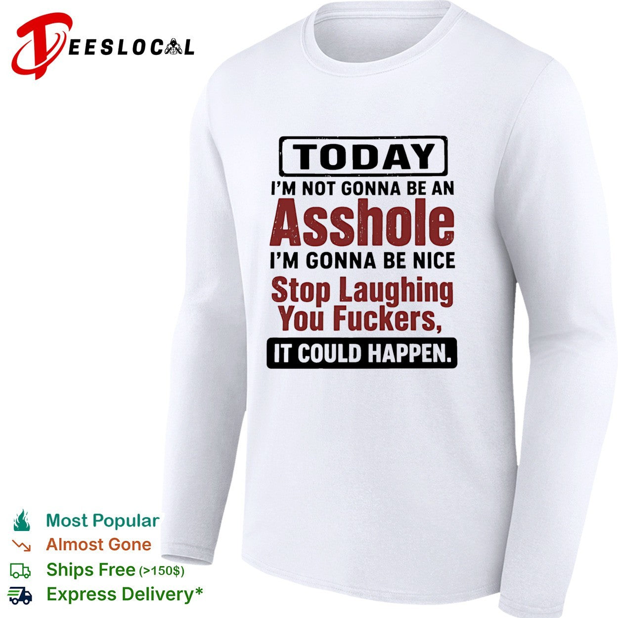 Today I’m not gonna be an asshole i’m gonna be nice stop laughing you fuckers it could happen shirt