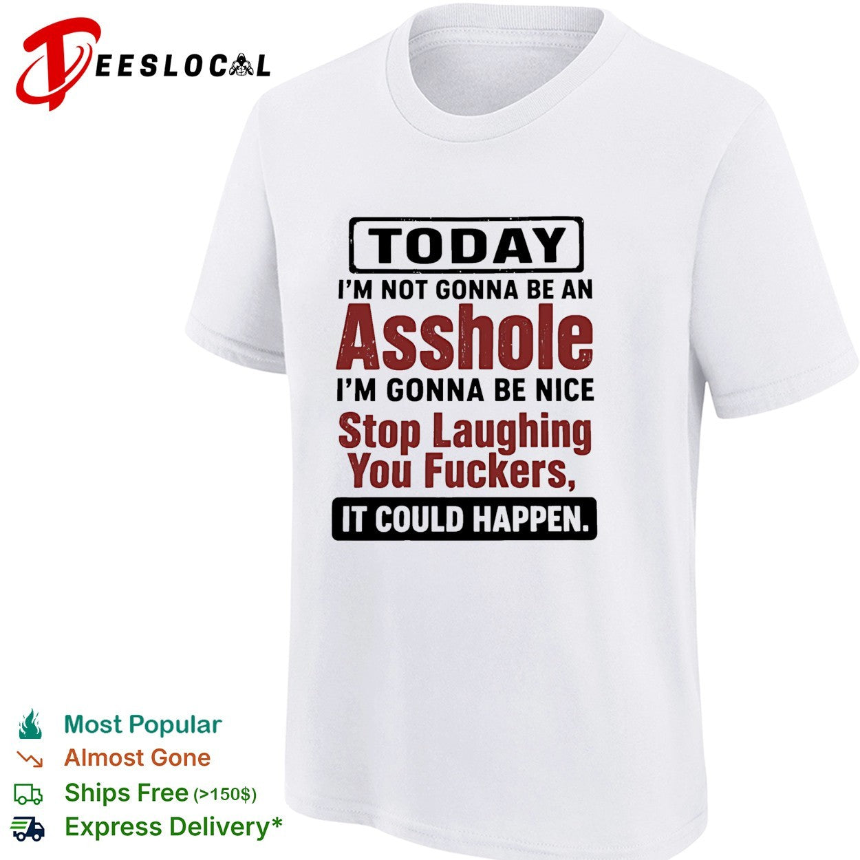 Today I’m not gonna be an asshole i’m gonna be nice stop laughing you fuckers it could happen shirt