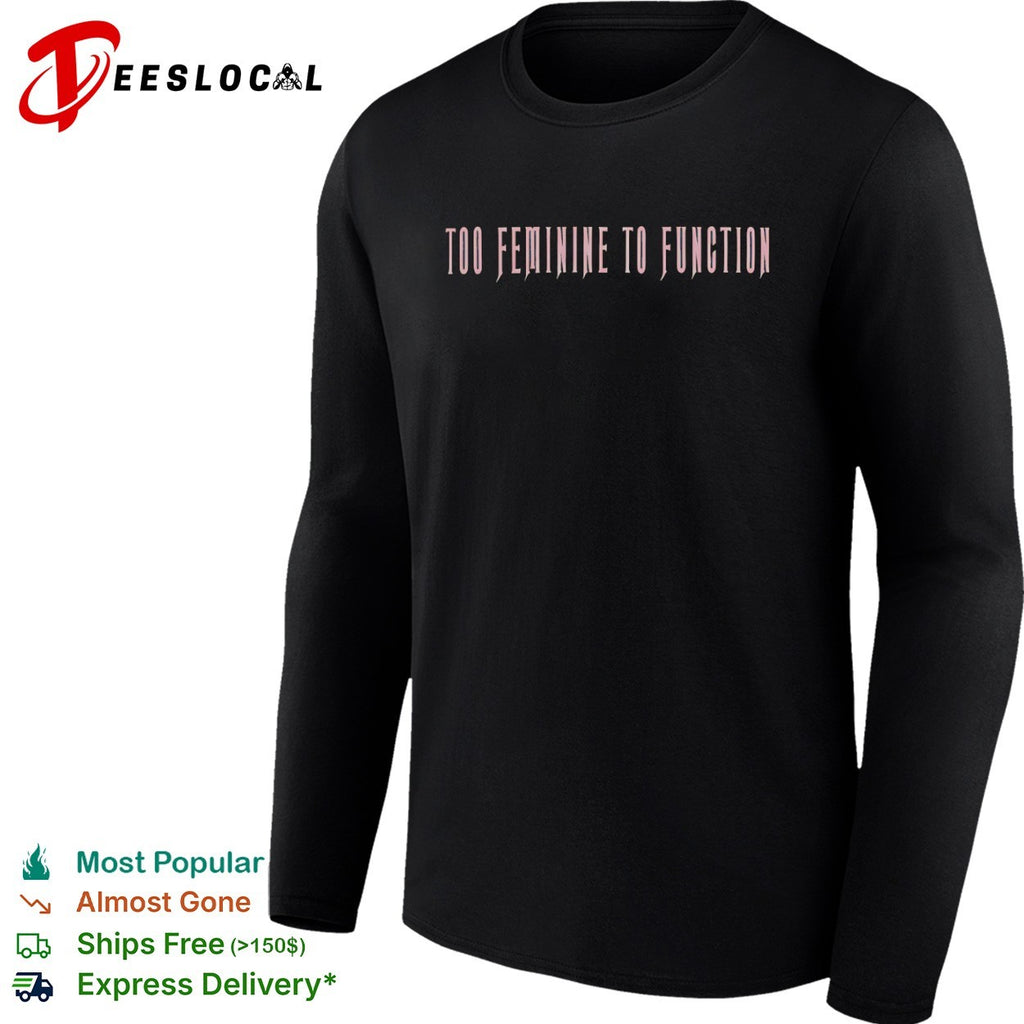 Too Feminine to Function Shirt