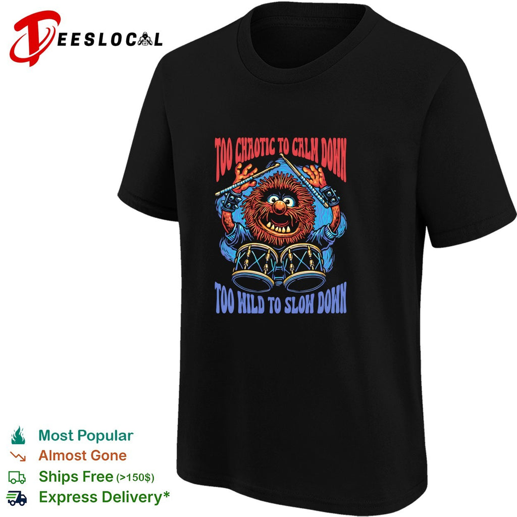 Too chaotic to calm down too wild to slow down Animal drummer shirt