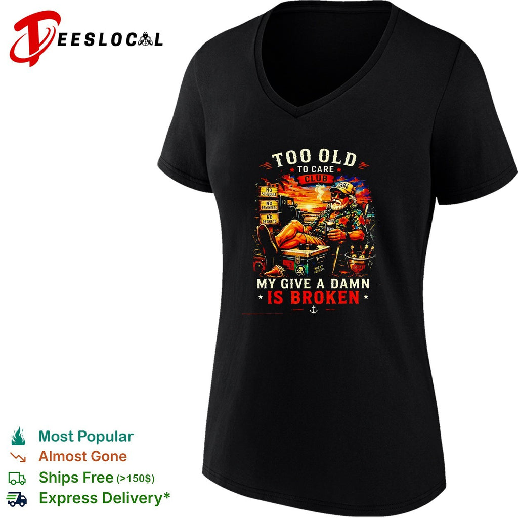 Too old to care club my give a damn is broken shirt