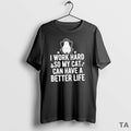Top I Work Hard So My Cat Can Have A Better Life T Shirt Sweater Hoodie, Sweatshirt | CiraTrend.com