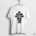 Top Romy My Mother Says To Me Enjoy Your Life T Shirt Sweater Hoodie, Sweatshirt | CiraTrend.com