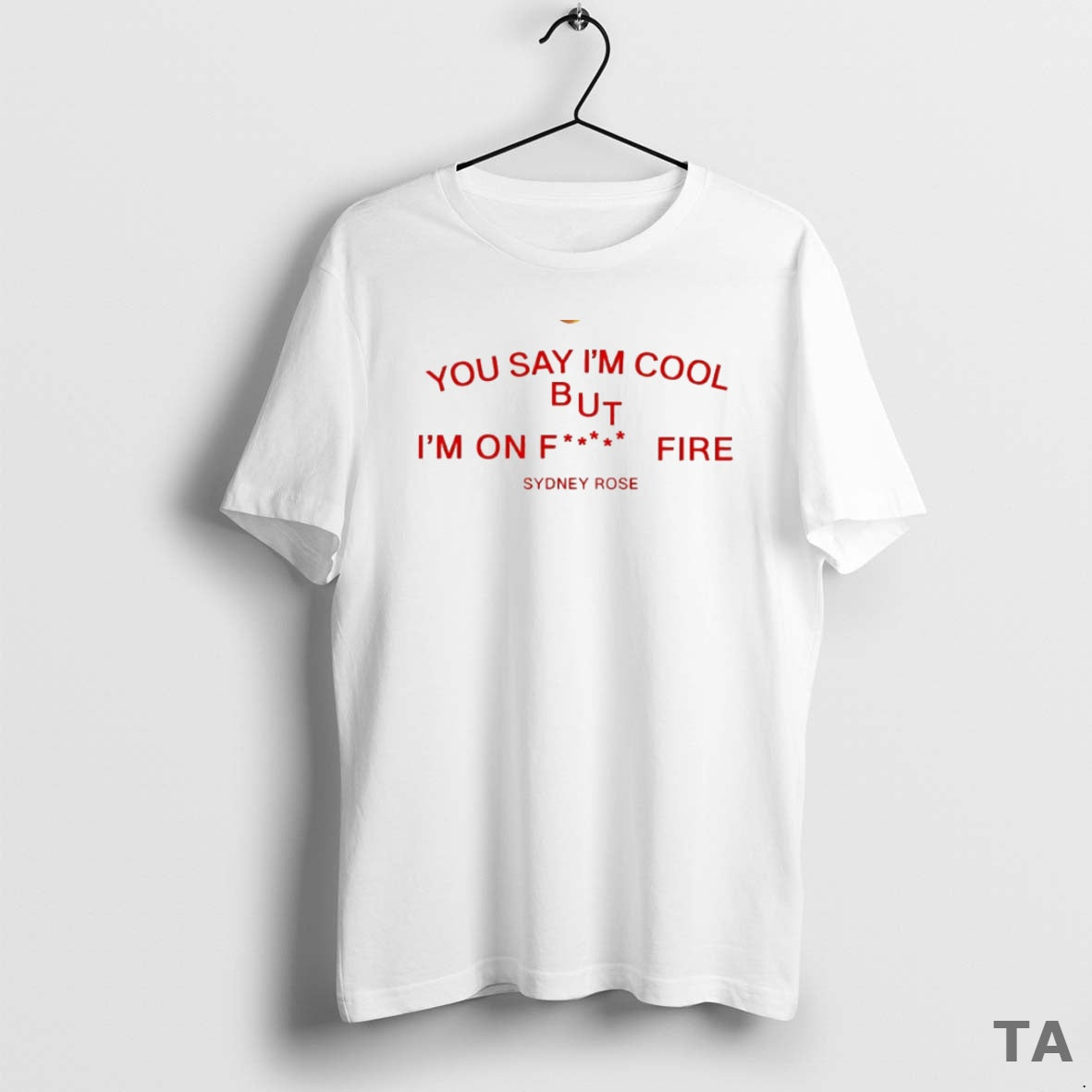 Top Sydney Rose You Say Im Cool But Im On Fck Fire Circle T-Shirts, Hoodie, Sweatshirt | CiraTrend.com