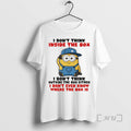 Trending Funny Minion I Dont Think Inside The Box I Dont Think Outside The Box T-Shirts, Hoodie, Sweatshirt | CiraTrend.com