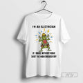 Trending Grinch Im An Electrician If I Dance Without Music Shut The Main Breaker Off