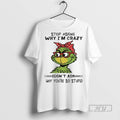 Trending Grinch Stop Asking Why Im Crazy I Dont Ask Why Youre So Stupid White