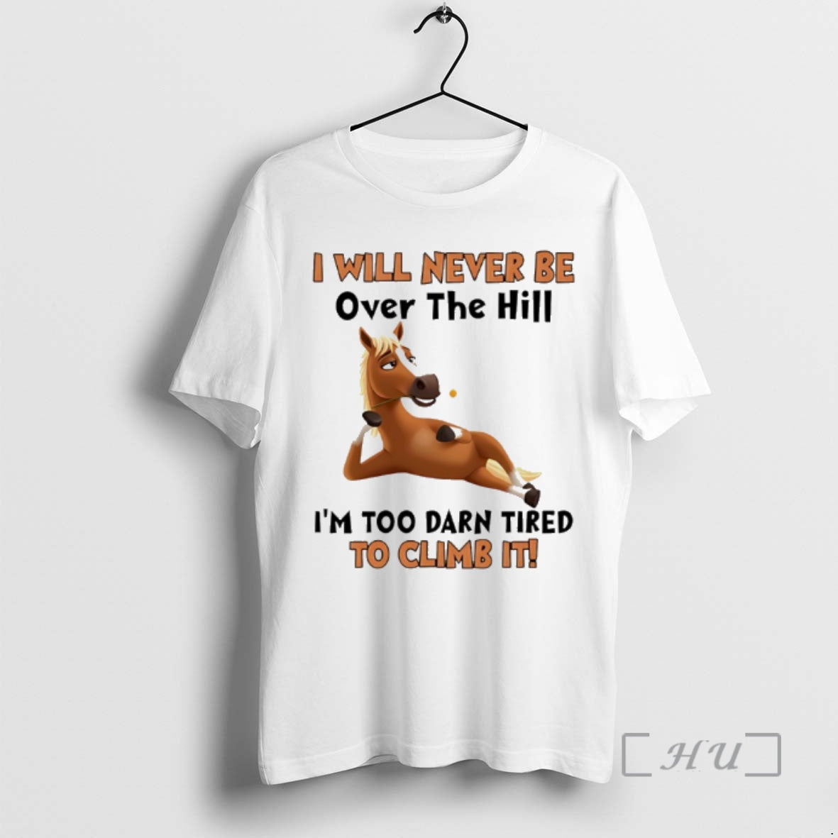 Trending Horse I Will Never Be Over The Hill Im Too Darn Tired To Climb T-Shirts, Hoodie, Sweatshirt | CiraTrend.com