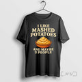 Trending I Like Mashed Potatoes And Maybe 3 People T-Shirts, Hoodie, Sweatshirt | CiraTrend.com