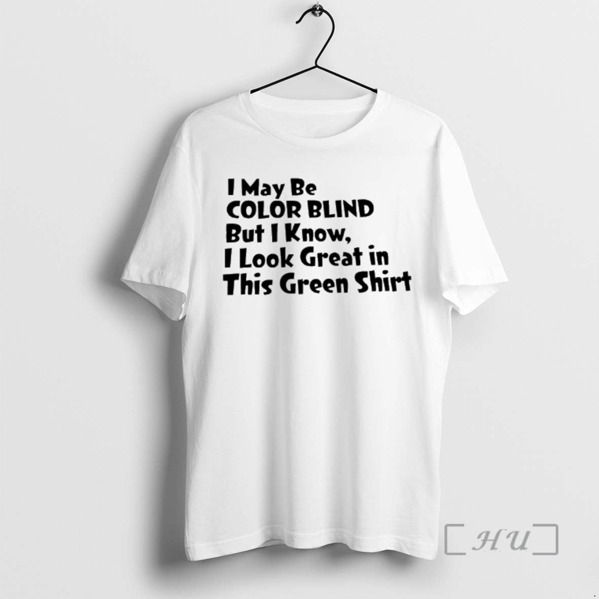 Trending I May Be Color Blind But I Know I Look Great In This Green T-Shirts, Hoodie, Sweatshirt | CiraTrend.com