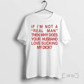 Trending If Im Not A Real Man Then Why Does Your Husband Love Sucking My T-Shirts, Hoodie, Sweatshirt | CiraTrend.com
