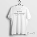 Trending If Its Not Location Sharing Love I Dont Want It Premium T Shirts Sweater Hoodie, Sweatshirt | CiraTrend.com