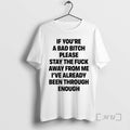 Trending If Youre A Bad Bitch Please Stay The Fuck Away From Me Ive Already T-Shirts, Hoodie, Sweatshirt | CiraTrend.com