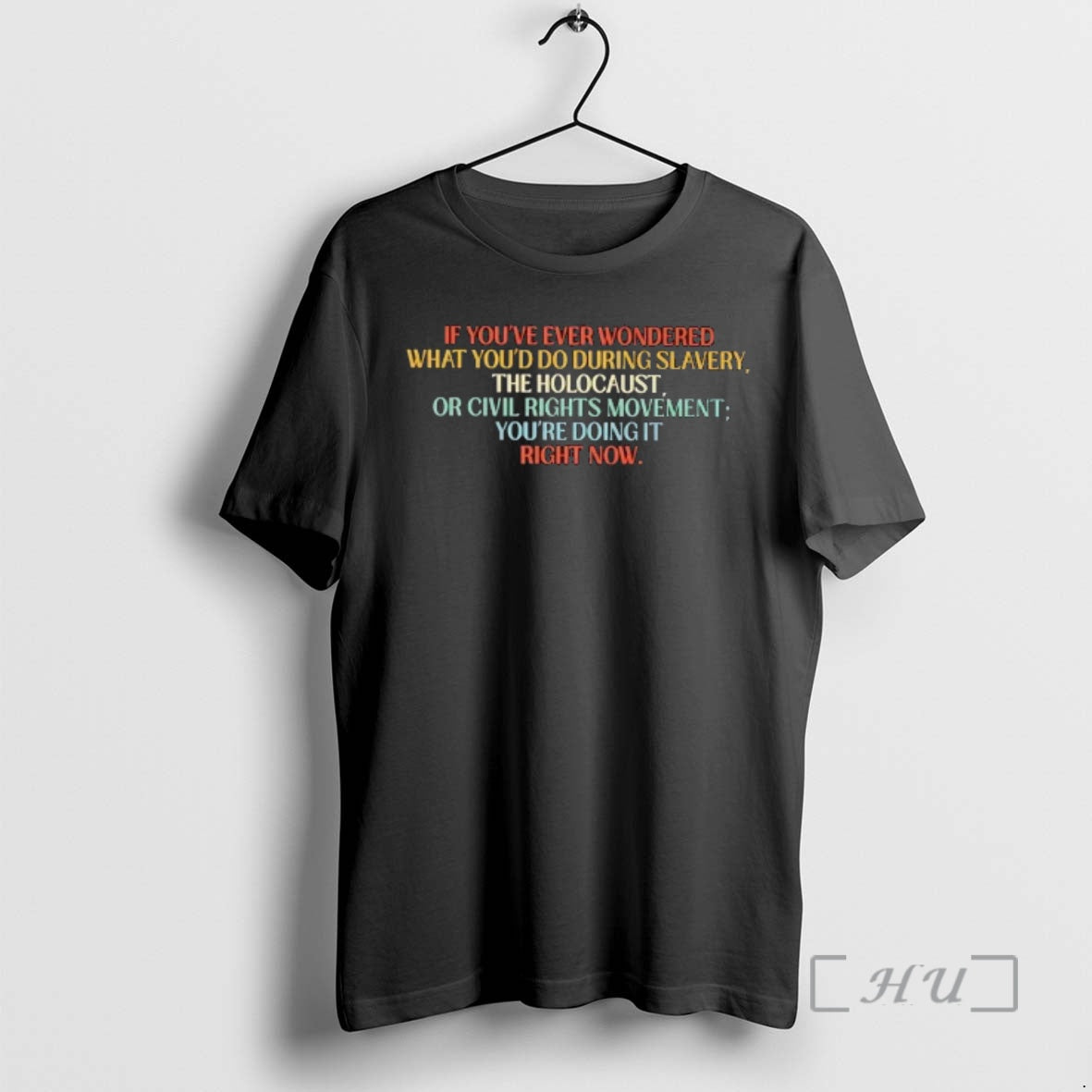Trending If Youve Ever Wondered What Youd Do During Slavery The Holocaust Or Civil Rights T-Shirts, Hoodie, Sweatshirt