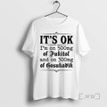 Trending Its Ok Im On 50mg Of Fukitol And On 300mg Of Gosukadik Text Premium T-Shirts, Hoodie, Sweatshirt | CiraTrend.com