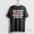 Trending Keep It Up And Youll Be The Strange Smell In My Attic Premium T-Shirts, Hoodie, Sweatshirt | CiraTrend.com
