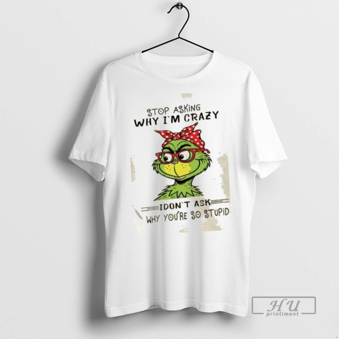 Trending Officials Grinch Stop Asking Why Im Crazy I Dont Ask Why Youre So Stupid