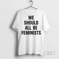 Trending Officials We Should All Be Feminists T Shirt
