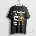 Trending Skeleton Me Looking For Who The Fuck Asked You T-Shirts, Hoodie, Sweatshirt | CiraTrend.com