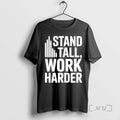 Trending Stand Tall Work Harder T-Shirts, Hoodie, Sweatshirt | CiraTrend.com