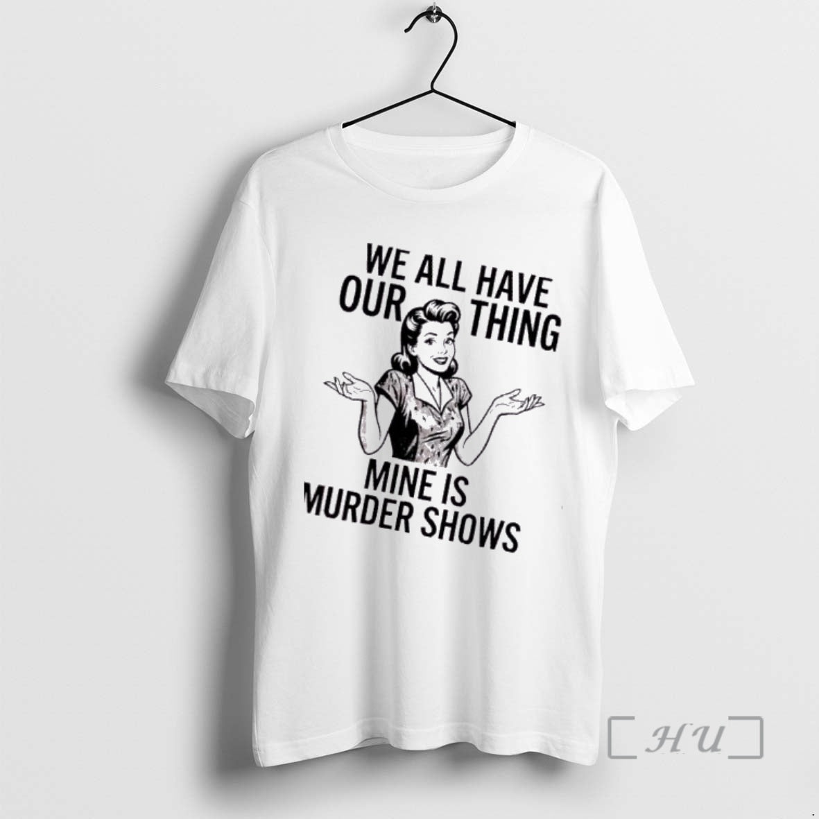 Trending Women We All Have Our Thing Mine Is Murder Shows Premium T Shirts Sweater Hoodie, Sweatshirt | CiraTrend.com