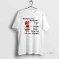 Trendy Chicken Wouldnt Need To Manage My Anger If People Would Manage Their Stupidity Tee